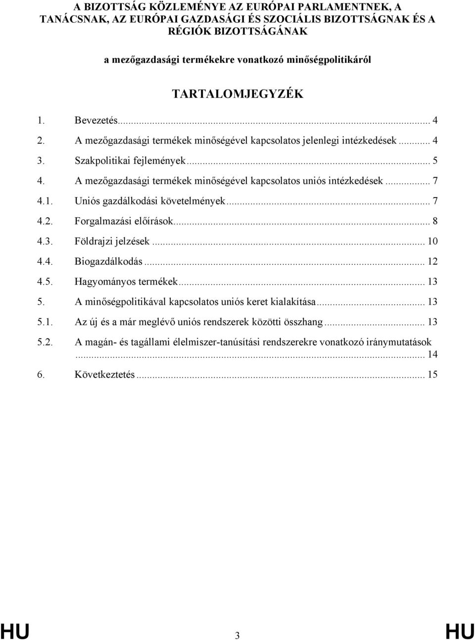 A mezőgazdasági termékek minőségével kapcsolatos uniós intézkedések... 7 4.1. Uniós gazdálkodási követelmények... 7 4.2. Forgalmazási előírások... 8 4.3. Földrajzi jelzések... 10 4.4. Biogazdálkodás.