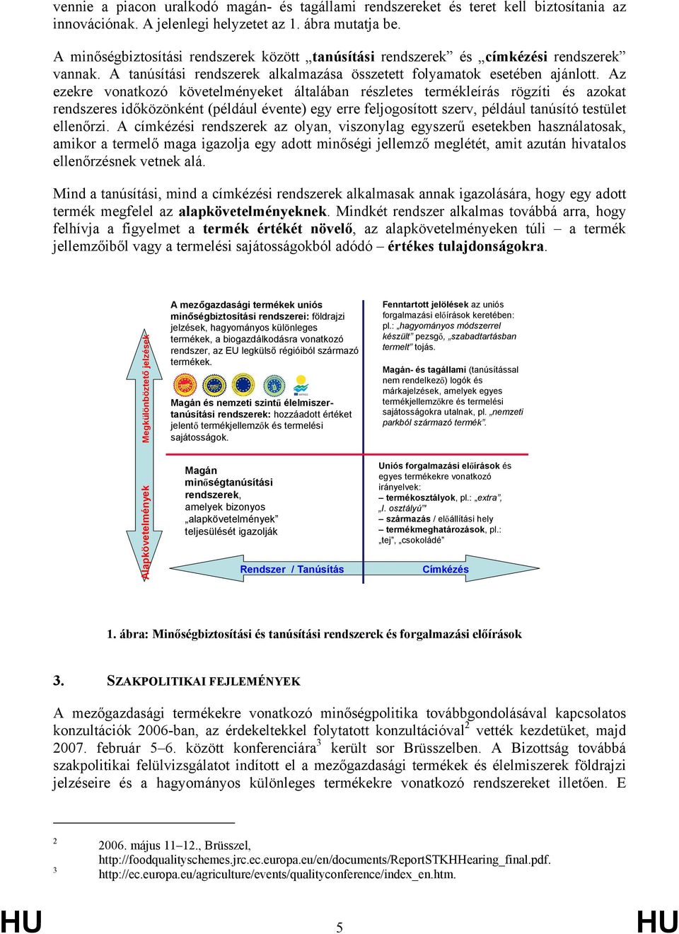 Az ezekre vonatkozó követelményeket általában részletes termékleírás rögzíti és azokat rendszeres időközönként (például évente) egy erre feljogosított szerv, például tanúsító testület ellenőrzi.