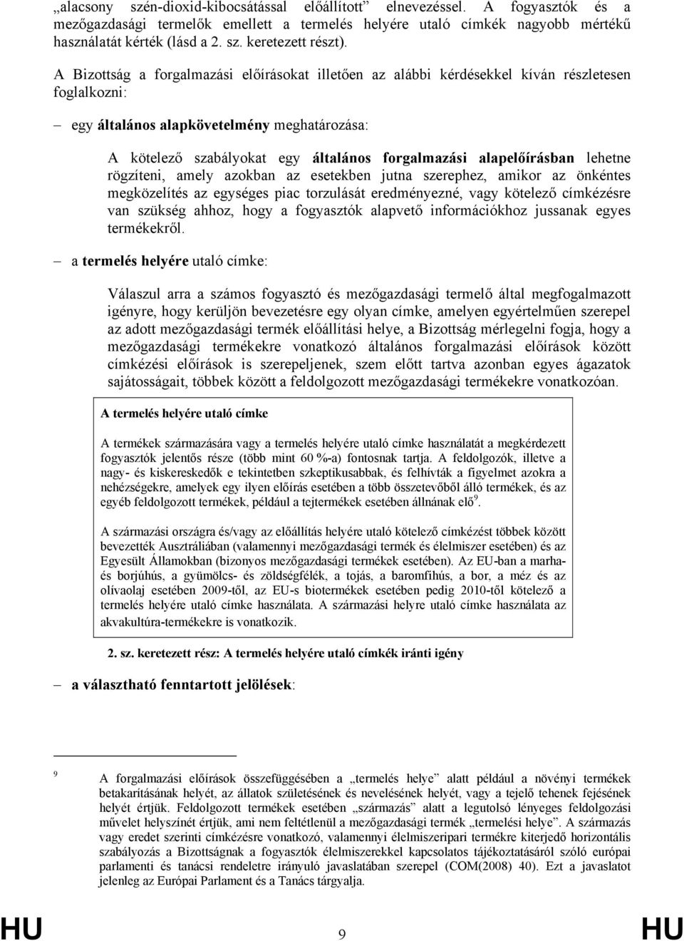 alapelőírásban lehetne rögzíteni, amely azokban az esetekben jutna szerephez, amikor az önkéntes megközelítés az egységes piac torzulását eredményezné, vagy kötelező címkézésre van szükség ahhoz,