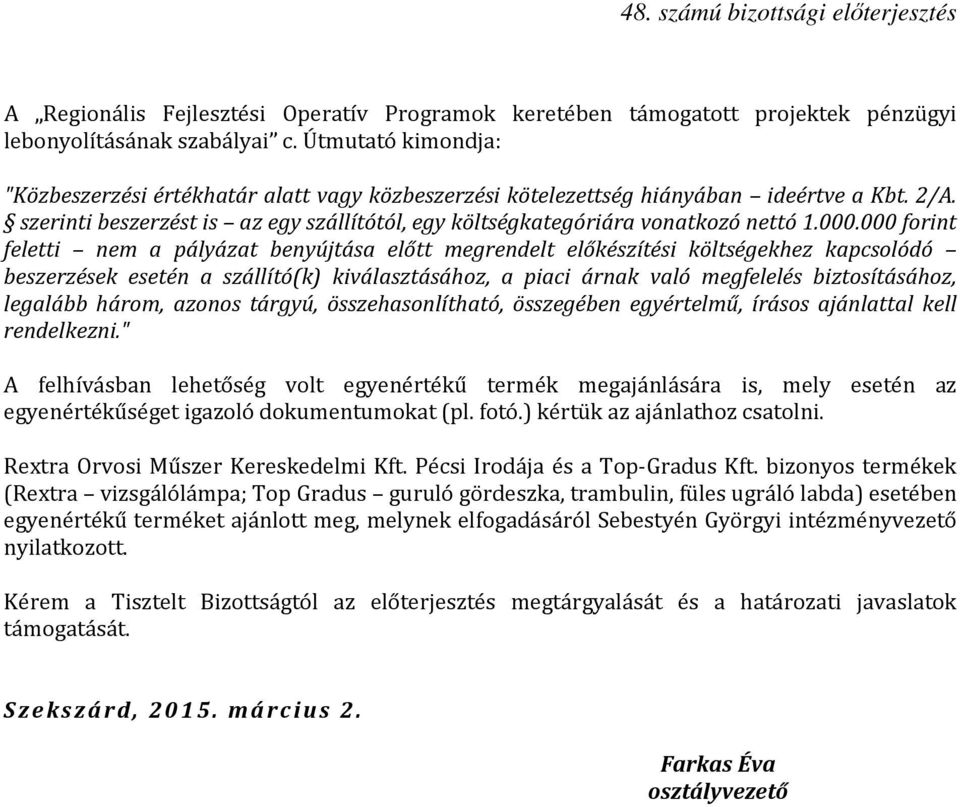 000.000 forint feletti nem a pályázat benyújtása előtt megrendelt előkészítési költségekhez kapcsolódó beszerzések esetén a szállító(k) kiválasztásához, a piaci árnak való megfelelés biztosításához,