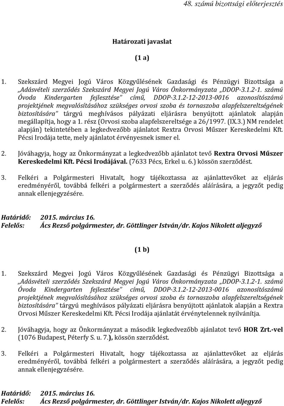 rész (Orvosi szoba alapfelszereltsége a 26/1997. (IX.3.) NM rendelet alapján) tekintetében a legkedvezőbb ajánlatot Rextra Orvosi Műszer Kereskedelmi Kft.