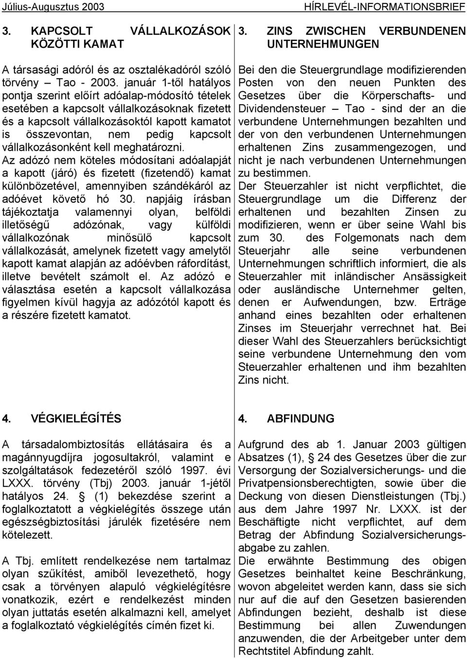 vállalkozásonként kell meghatározni. Az adózó nem köteles módosítani adóalapját a kapott (járó) és fizetett (fizetendő) kamat különbözetével, amennyiben szándékáról az adóévet követő hó 30.