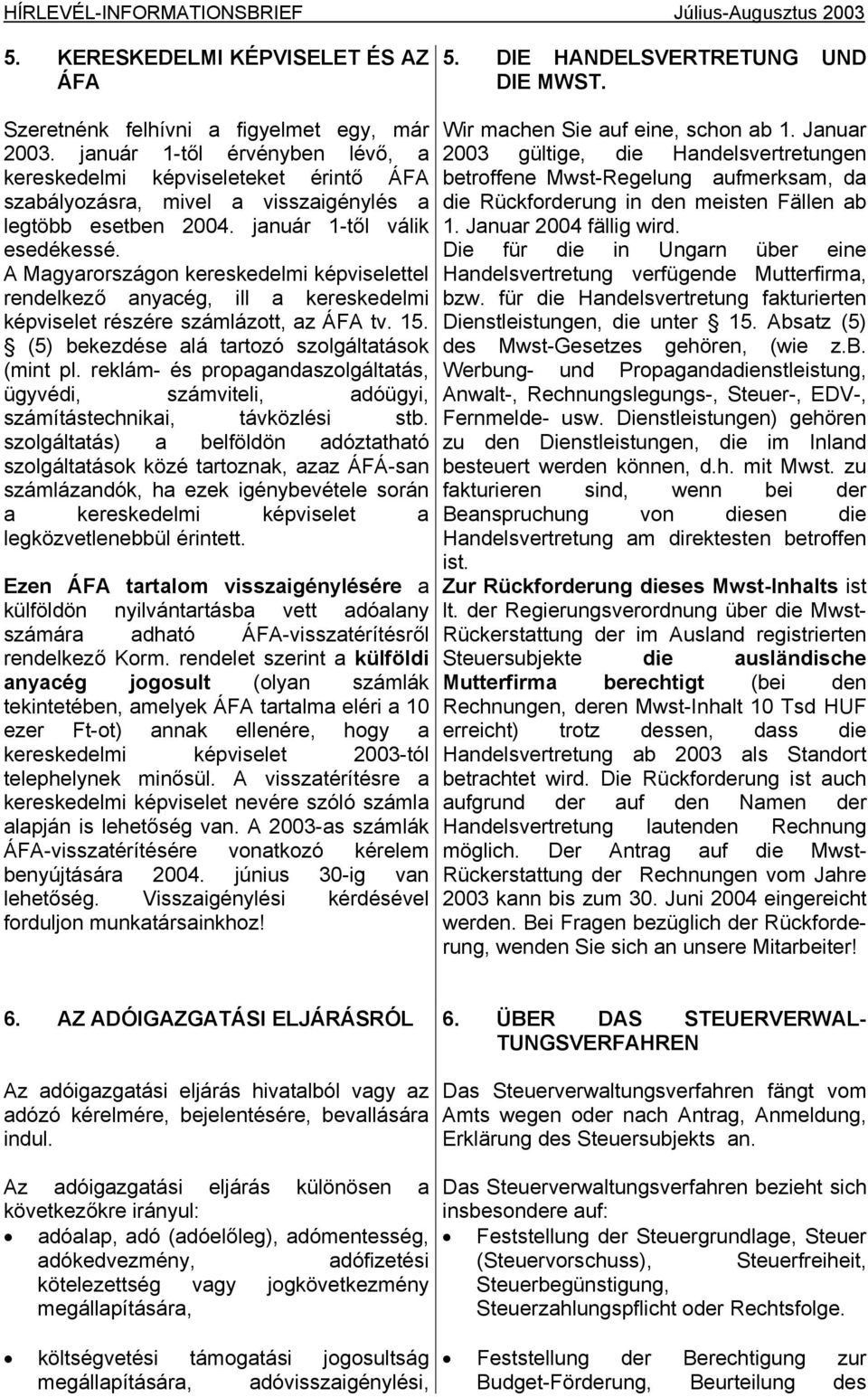 A Magyarországon kereskedelmi képviselettel rendelkező anyacég, ill a kereskedelmi képviselet részére számlázott, az ÁFA tv. 15. (5) bekezdése alá tartozó szolgáltatások (mint pl.