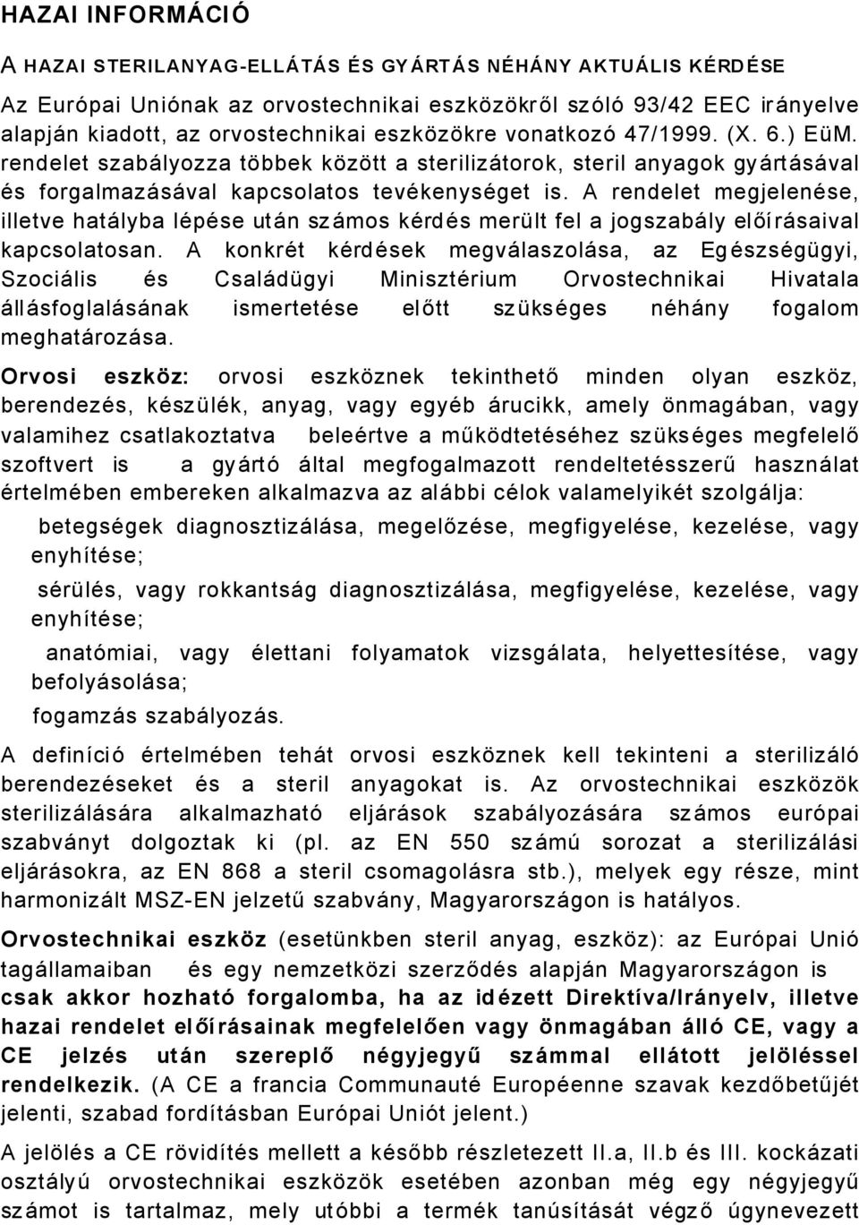 A rendelet megjelenäse, illetve hatålyba läpäse utån szåmos kärdäs merölt fel a jogszabåly előüråsaival kapcsolatosan.