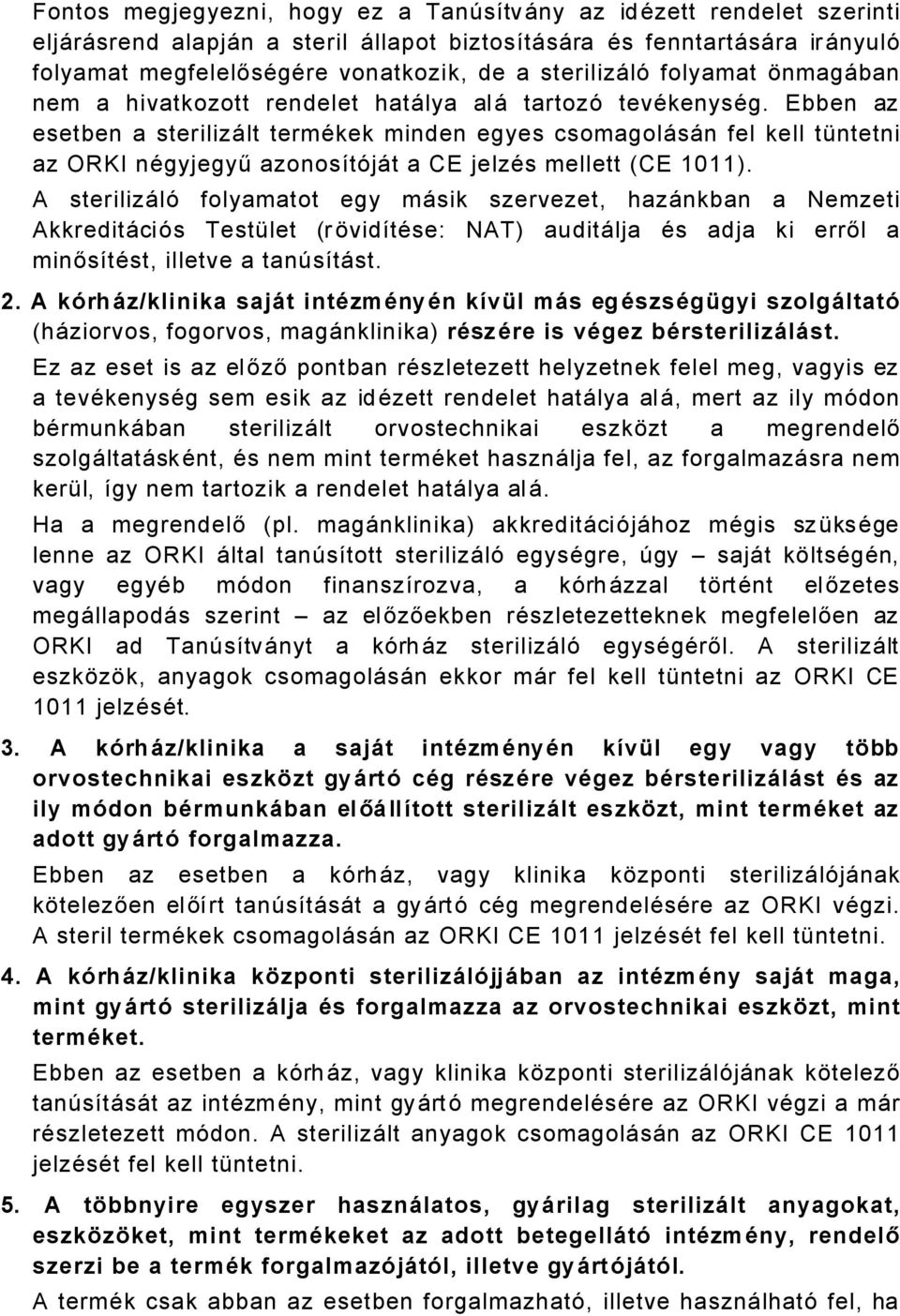 Ebben az esetben a sterilizålt termäkek minden egyes csomagolåsån fel kell töntetni az ORKI nägyjegyű azonosütéjåt a CE jelzäs mellett (CE 0).