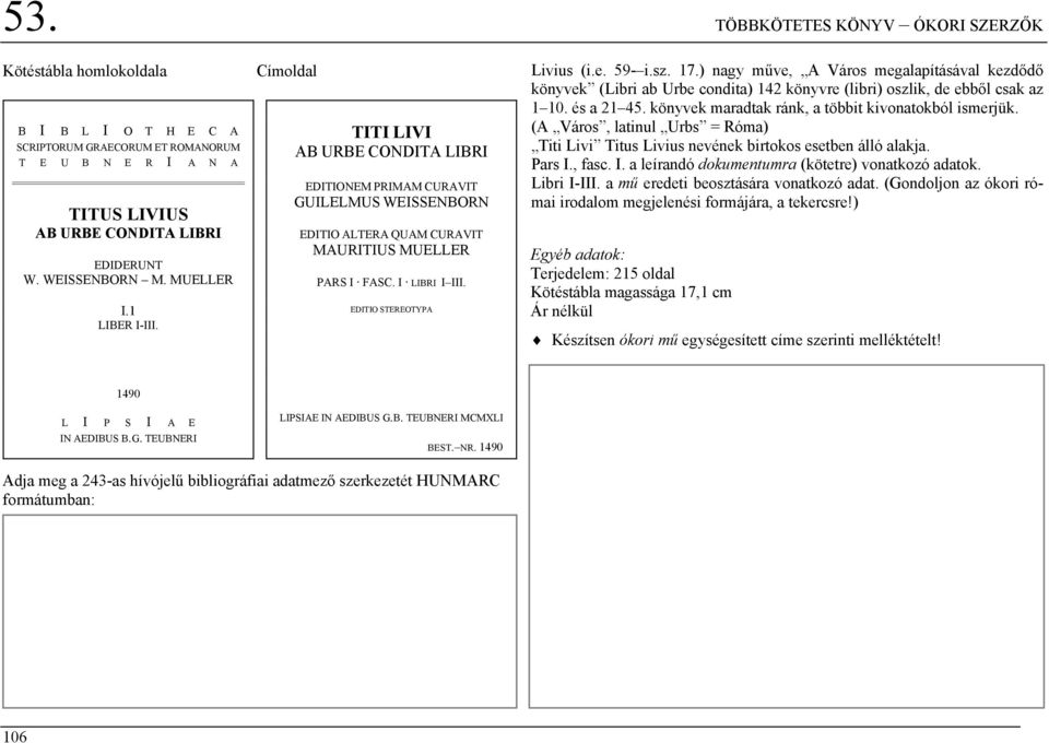 EDITIO STEREOTYPA Livius (i.e. 59- i.sz. 17.) nagy műve, A Város megalapításával kezdődő könyvek (Libri ab Urbe condita) 142 könyvre (libri) oszlik, de ebből csak az 1 10. és a 21 45.