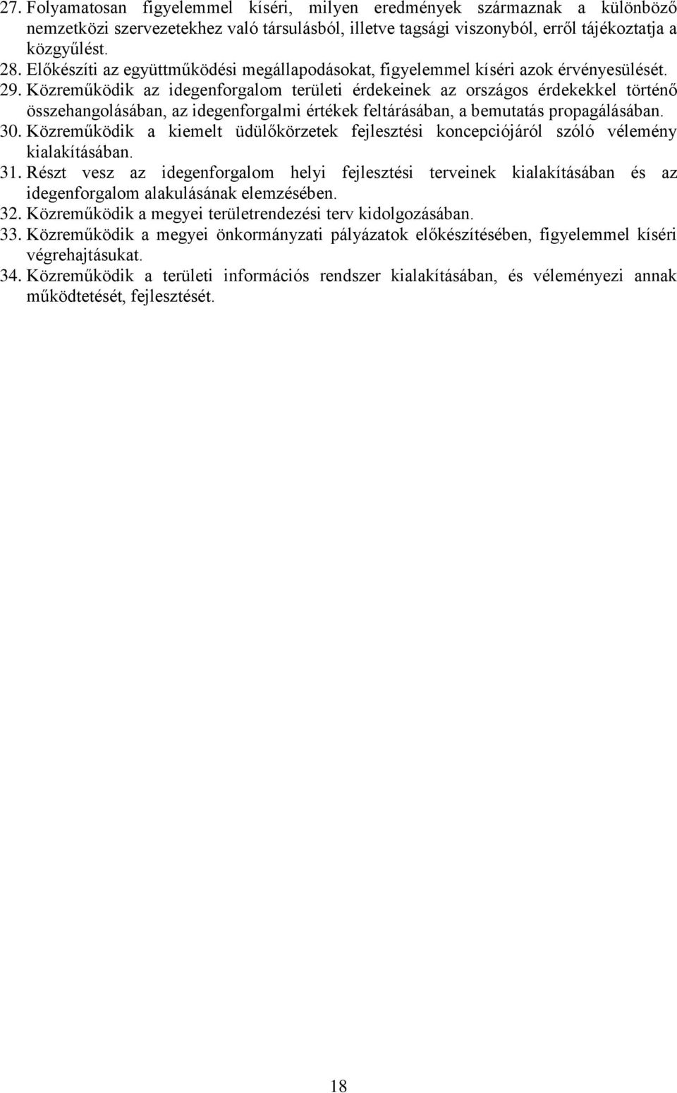 Közreműködik az idegenforgalom területi érdekeinek az országos érdekekkel történő összehangolásában, az idegenforgalmi értékek feltárásában, a bemutatás propagálásában. 30.