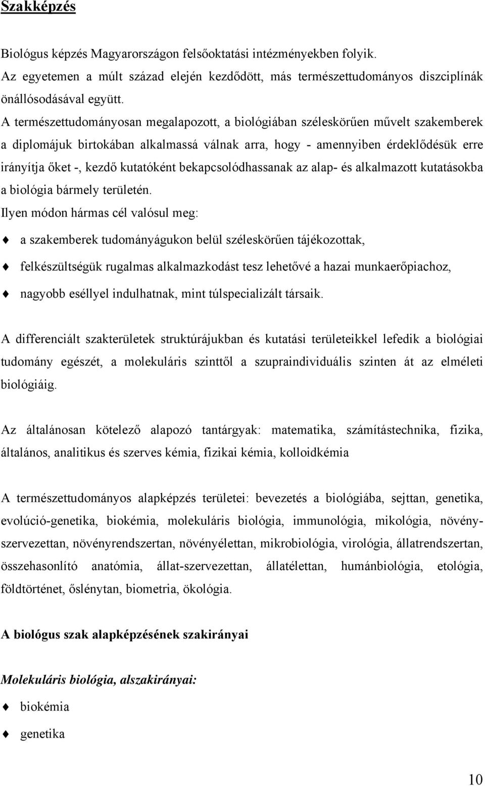 kutatóként bekapcsolódhassanak az alap- és alkalmazott kutatásokba a biológia bármely területén.