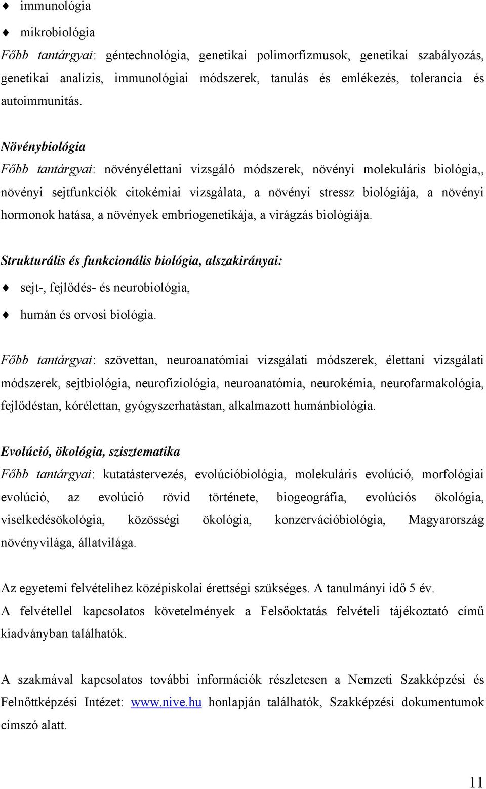 Növénybiológia Főbb tantárgyai: növényélettani vizsgáló módszerek, növényi molekuláris biológia,, növényi sejtfunkciók citokémiai vizsgálata, a növényi stressz biológiája, a növényi hormonok hatása,