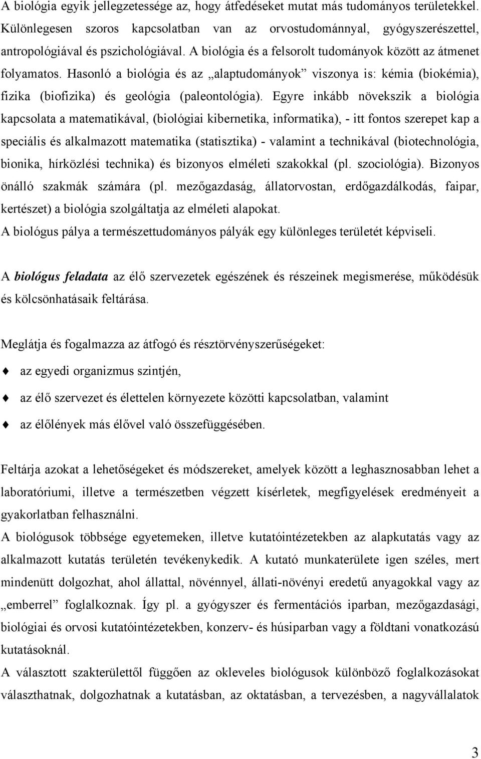 Hasonló a biológia és az alaptudományok viszonya is: kémia (biokémia), fizika (biofizika) és geológia (paleontológia).