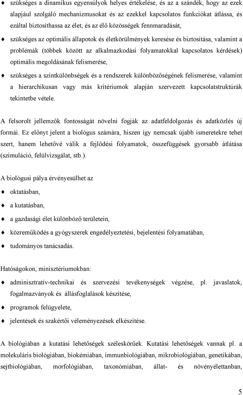 optimális megoldásának felismerése, szükséges a szintkülönbségek és a rendszerek különbözőségének felismerése, valamint a hierarchikusan vagy más kritériumok alapján szervezett kapcsolatstruktúrák