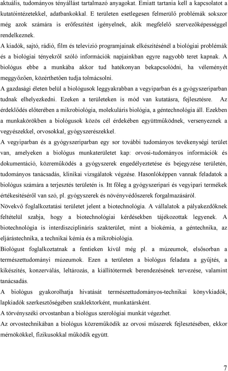 A kiadók, sajtó, rádió, film és televízió programjainak elkészítésénél a biológiai problémák és a biológiai tényekről szóló információk napjainkban egyre nagyobb teret kapnak.