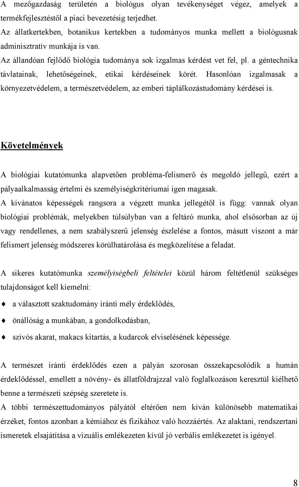 a géntechnika távlatainak, lehetőségeinek, etikai kérdéseinek körét. Hasonlóan izgalmasak a környezetvédelem, a természetvédelem, az emberi táplálkozástudomány kérdései is.