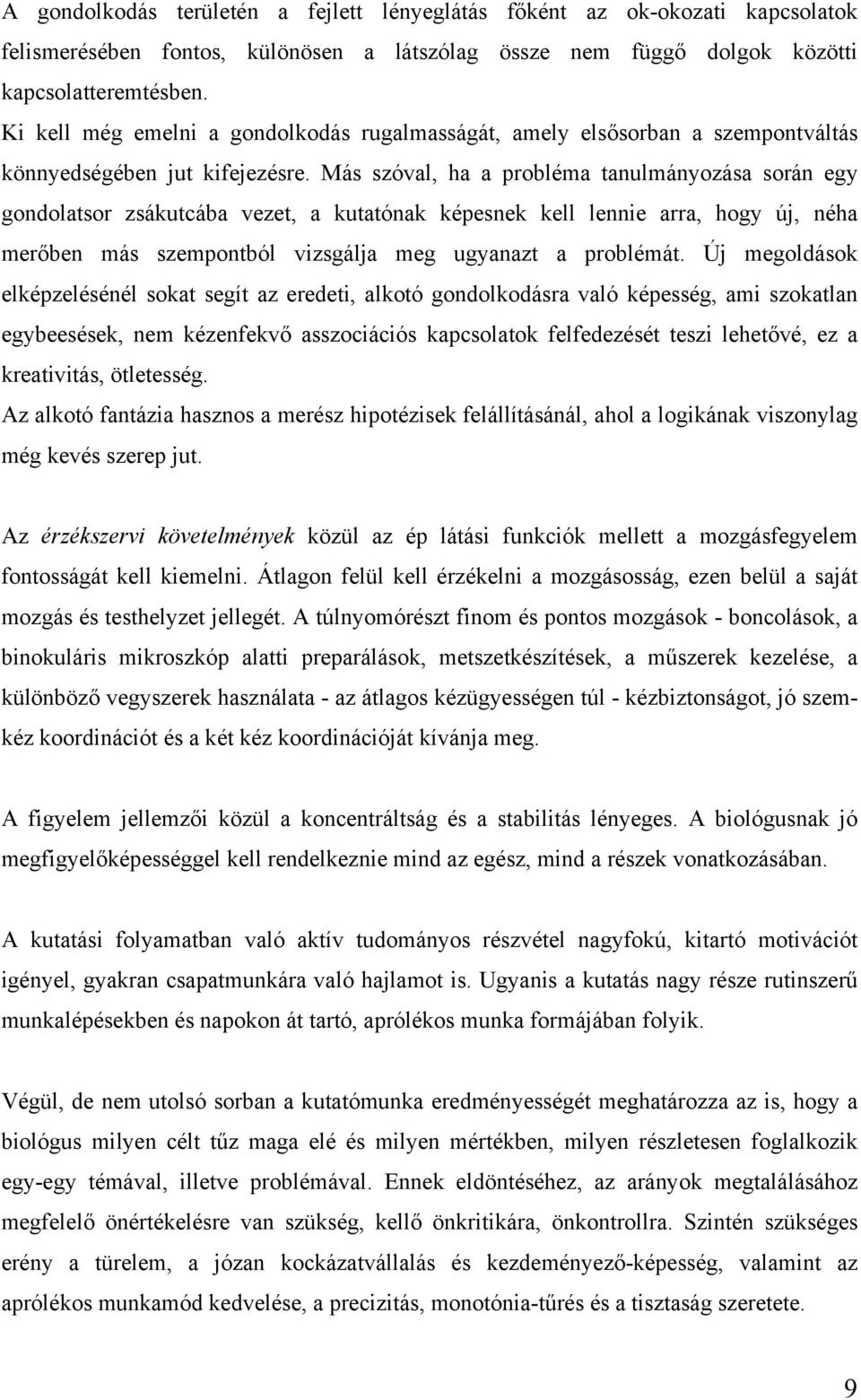 Más szóval, ha a probléma tanulmányozása során egy gondolatsor zsákutcába vezet, a kutatónak képesnek kell lennie arra, hogy új, néha merőben más szempontból vizsgálja meg ugyanazt a problémát.