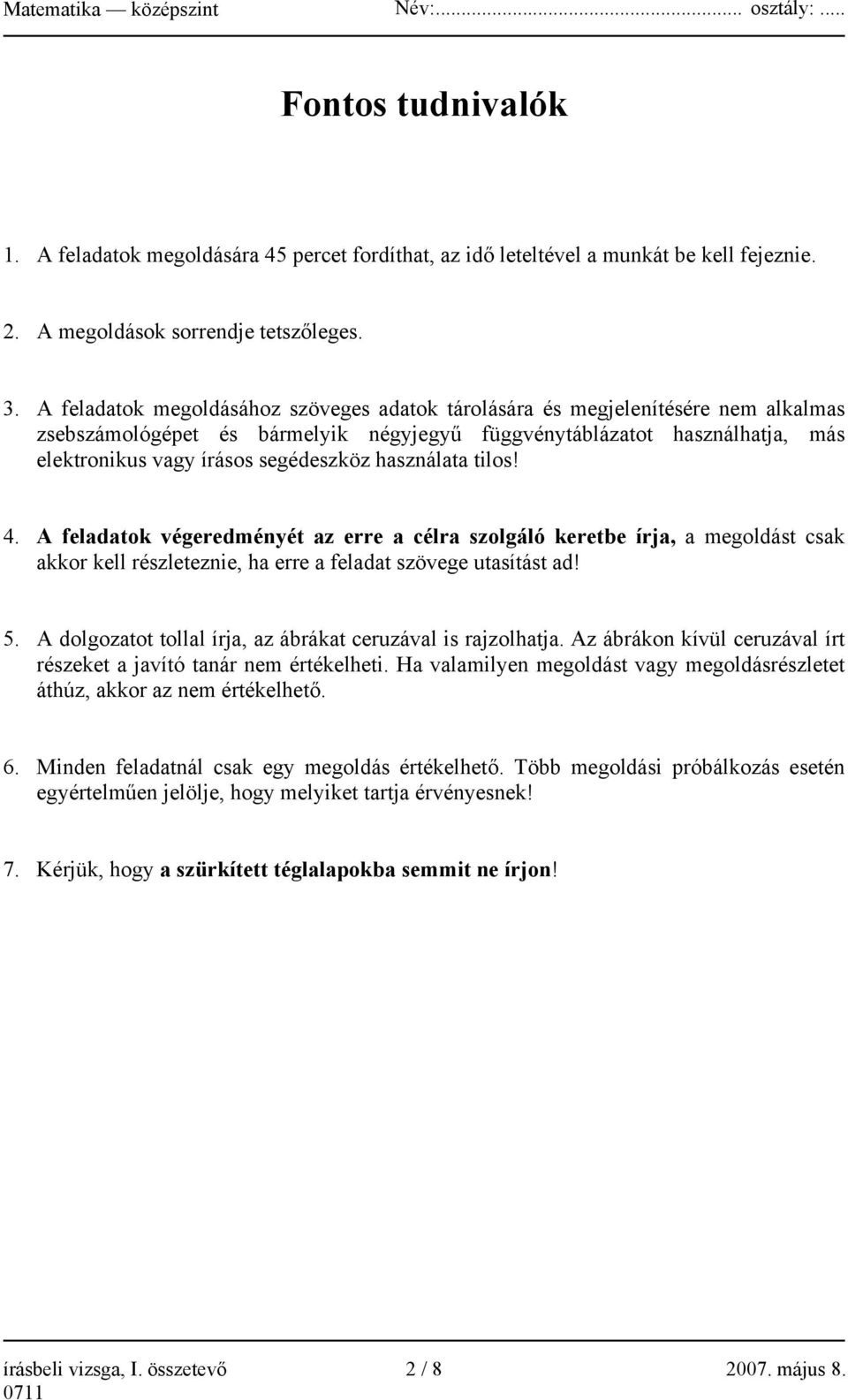 használata tilos! 4. A feladatok végeredményét az erre a célra szolgáló keretbe írja, a megoldást csak akkor kell részleteznie, ha erre a feladat szövege utasítást ad! 5.