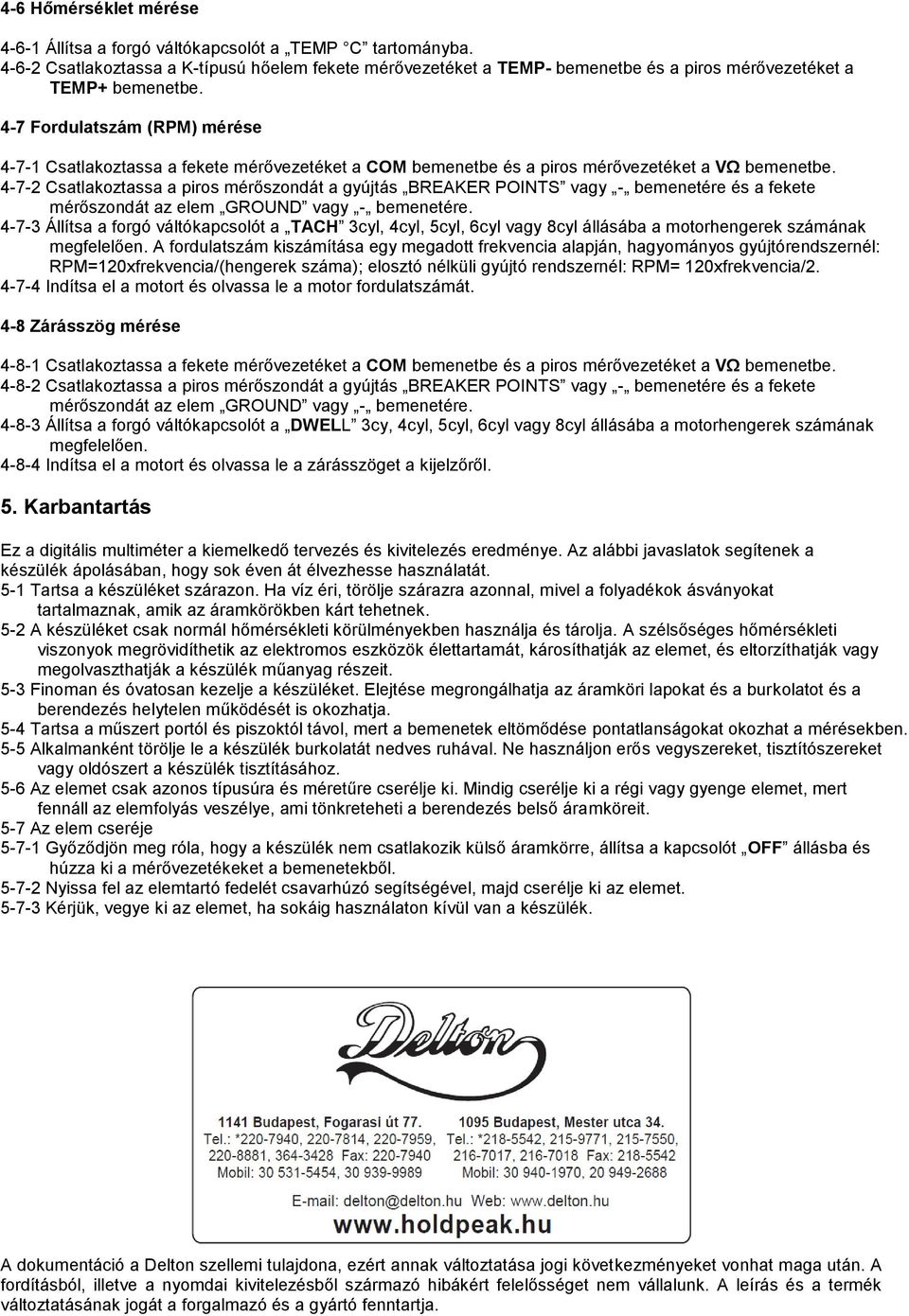 4-7 Fordulatszám (RPM) mérése 4-7-1 Csatlakoztassa a fekete mérővezetéket a COM bemenetbe és a piros mérővezetéket a VΩ bemenetbe.