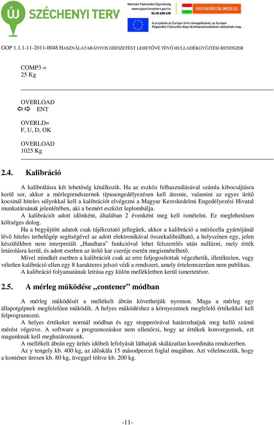 elvégezni a Magyar Kereskedelmi Engedélyezési Hivatal munkatársának jelenlétében, aki a bemért eszközt leplombálja. A kalibrációt adott időnként, általában 2 évenként meg kell ismételni.
