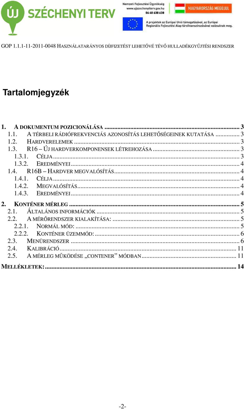 KONTÉNER MÉRLEG... 5 2.1. ÁLTALÁNOS INFORMÁCIÓK... 5 2.2. A MÉRŐRENDSZER KIALAKÍTÁSA:... 5 2.2.1. NORMÁL MÓD:... 5 2.2.2. KONTÉNER ÜZEMMÓD:... 6 2.3.