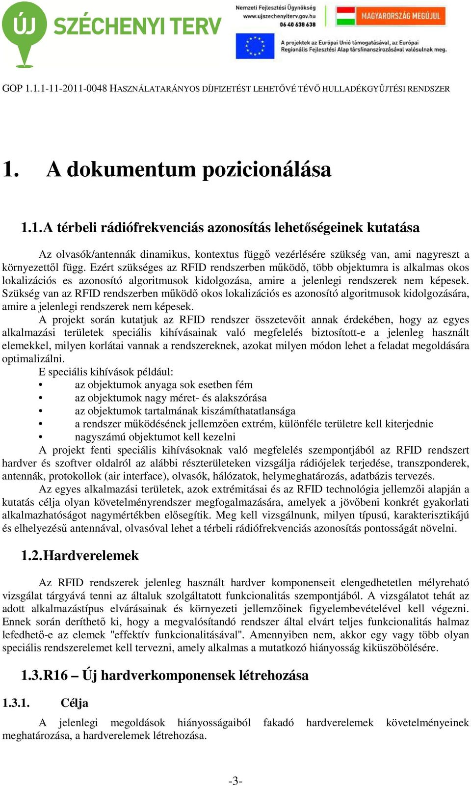 Szükség van az RFID rendszerben működő okos lokalizációs es azonosító algoritmusok kidolgozására, amire a jelenlegi rendszerek nem képesek.