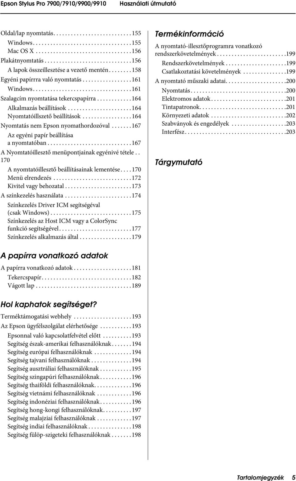 ........... 164 Alkalmazás beállítások...................... 164 Nyomtatóillszető beállítások................. 164 Nyomtatás nem Epson nyomathordozóval....... 167 Az egyéni papír beállítása a nyomtatóban.