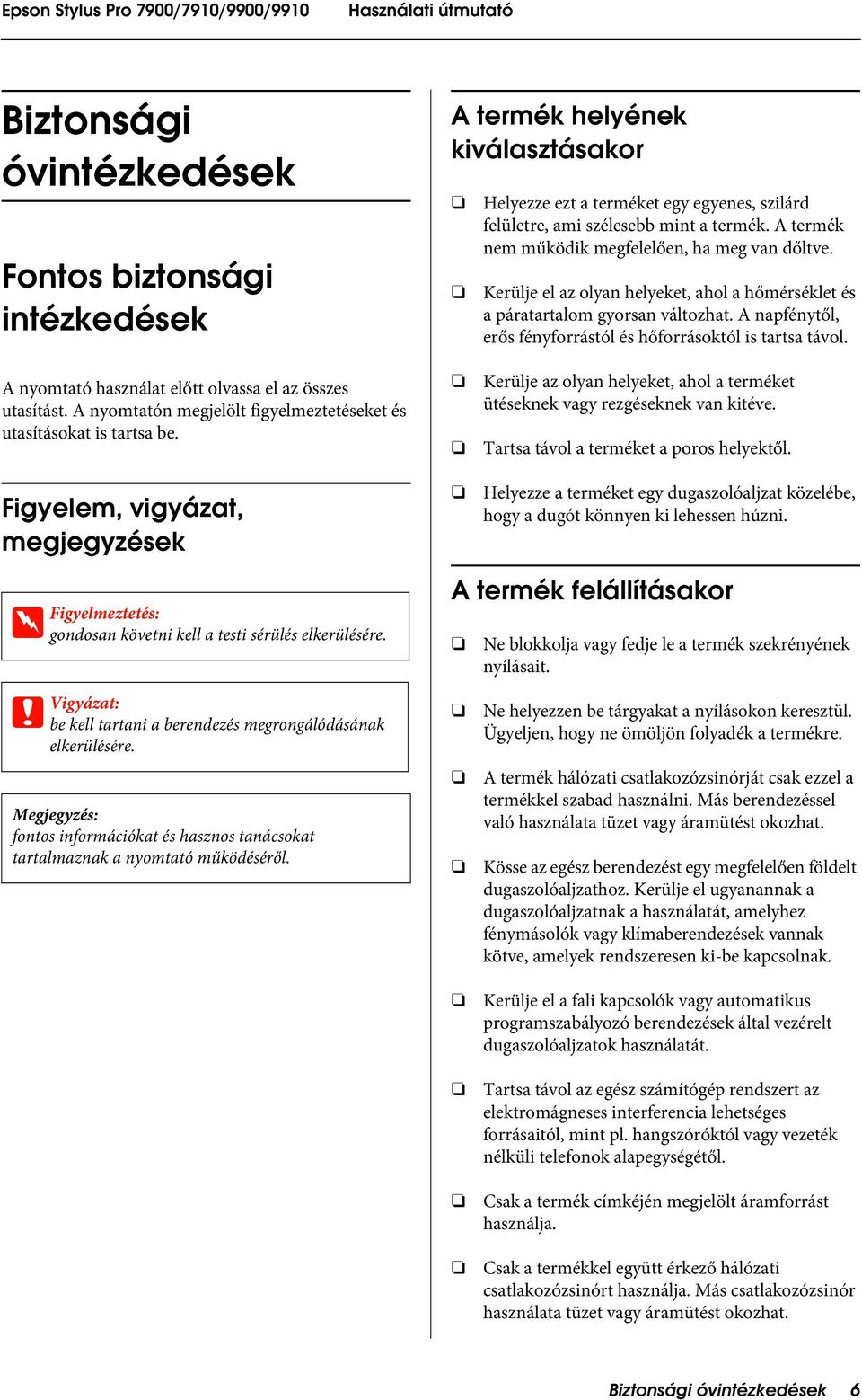 A napfénytől, erős fényforrástól és hőforrásoktól is tartsa távol. A nyomtató használat előtt olvassa el az összes utasítást. A nyomtatón megjelölt figyelmeztetéseket és utasításokat is tartsa be.
