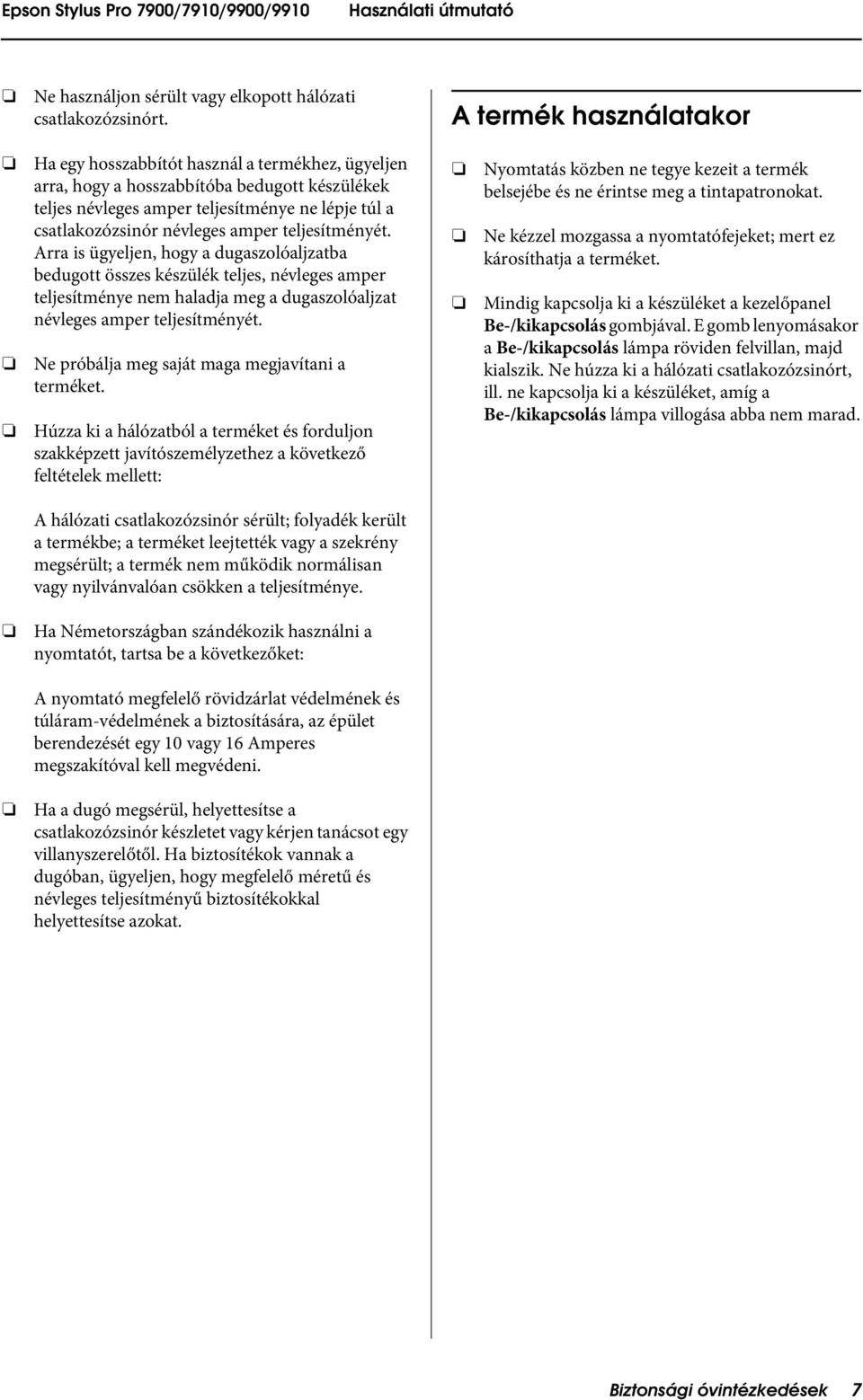 amper teljesítményét. Arra is ügyeljen, hogy a dugaszolóaljzatba bedugott összes készülék teljes, névleges amper teljesítménye nem haladja meg a dugaszolóaljzat névleges amper teljesítményét.