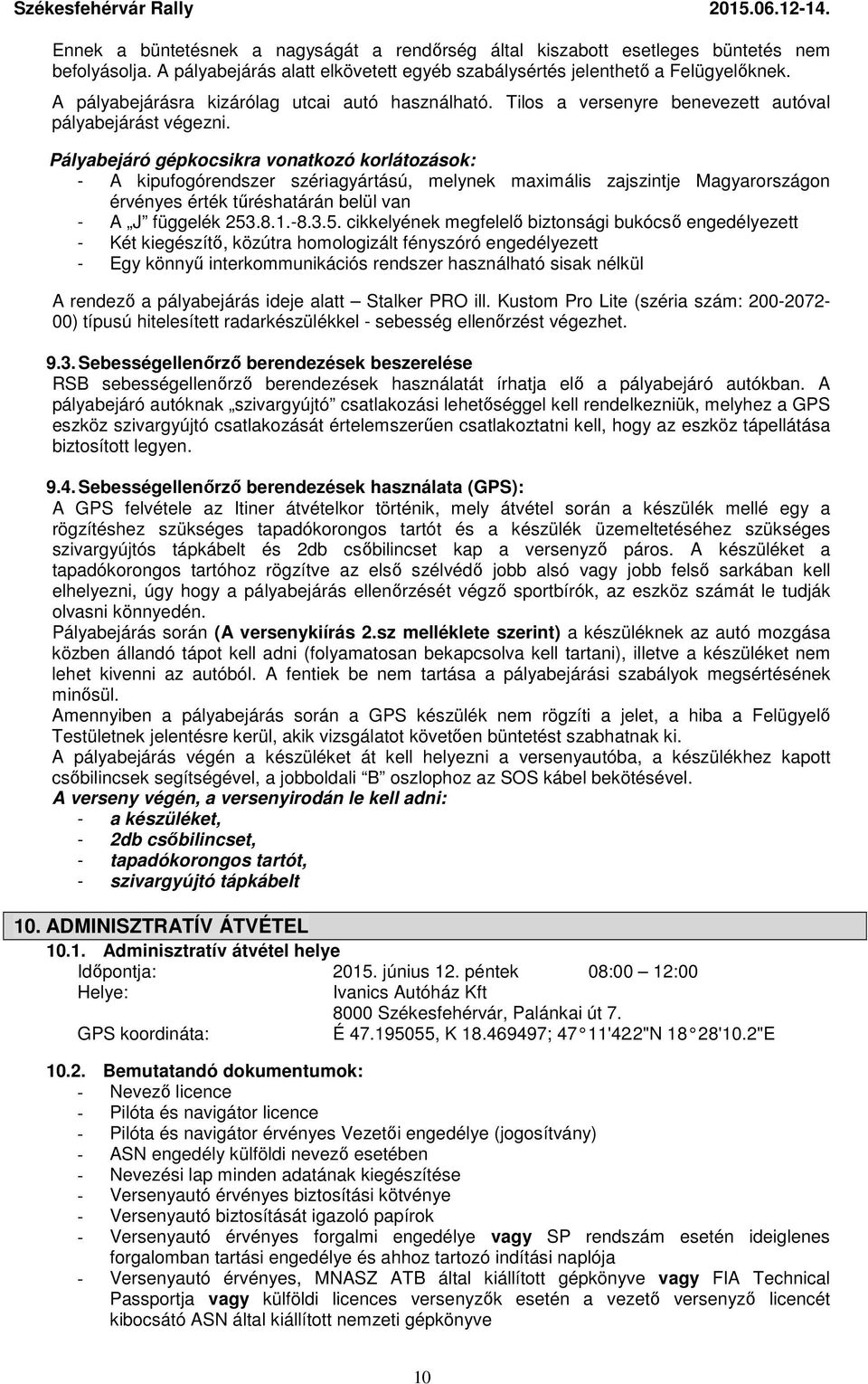 Pályabejáró gépkocsikra vonatkozó korlátozások: - A kipufogórendszer szériagyártású, melynek maximális zajszintje Magyarországon érvényes érték tűréshatárán belül van - A J függelék 253