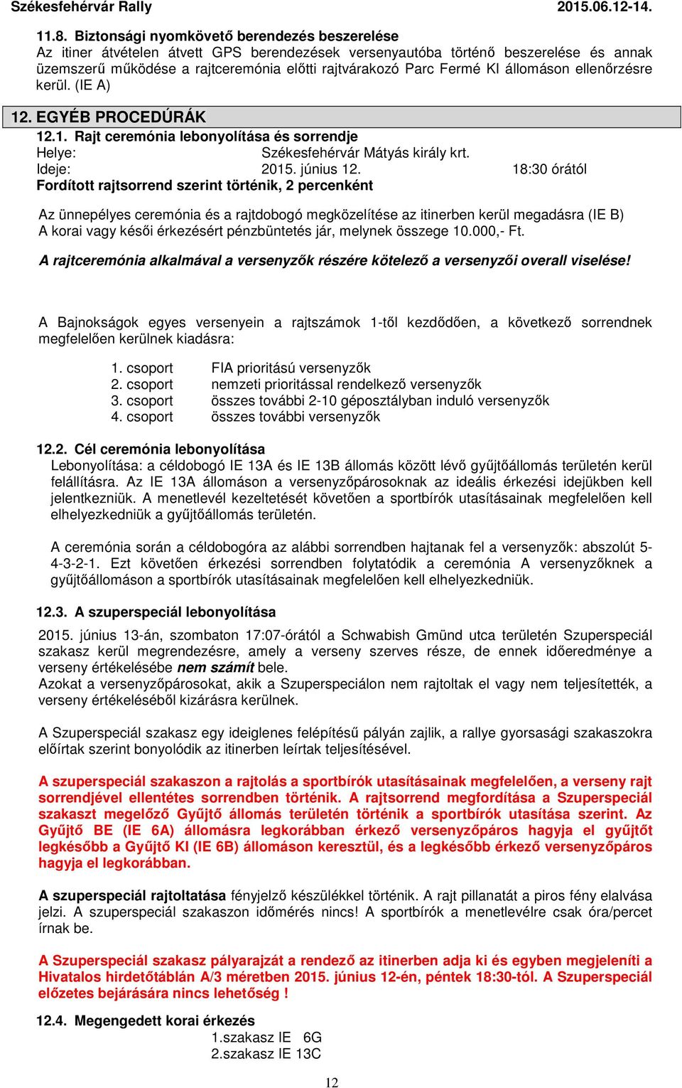 18:30 órától Fordított rajtsorrend szerint történik, 2 percenként Az ünnepélyes ceremónia és a rajtdobogó megközelítése az itinerben kerül megadásra (IE B) A korai vagy késői érkezésért pénzbüntetés