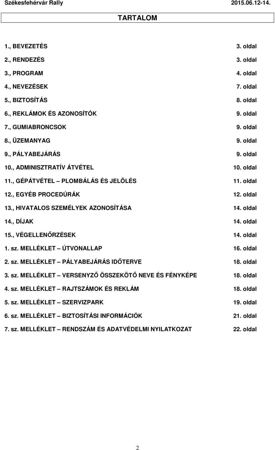 , HIVATALOS SZEMÉLYEK AZONOSÍTÁSA 14. oldal 14., DÍJAK 14. oldal 15., VÉGELLENŐRZÉSEK 14. oldal 1. sz. MELLÉKLET ÚTVONALLAP 16. oldal 2. sz. MELLÉKLET PÁLYABEJÁRÁS IDŐTERVE 18. oldal 3. sz. MELLÉKLET VERSENYZŐ ÖSSZEKÖTŐ NEVE ÉS FÉNYKÉPE 18.