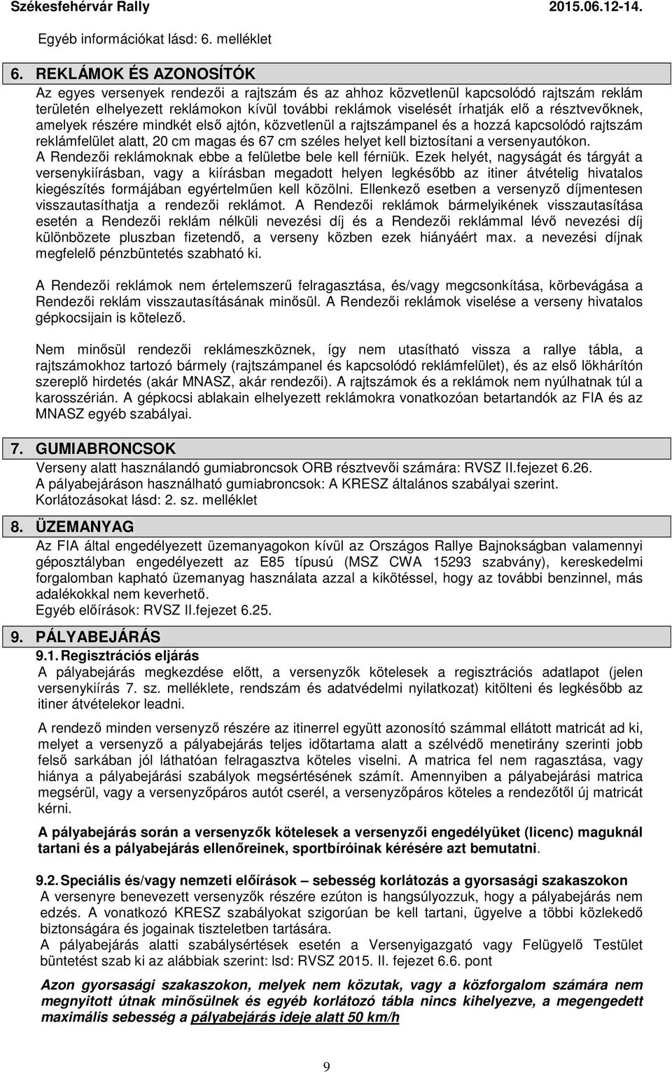 résztvevőknek, amelyek részére mindkét első ajtón, közvetlenül a rajtszámpanel és a hozzá kapcsolódó rajtszám reklámfelület alatt, 20 cm magas és 67 cm széles helyet kell biztosítani a versenyautókon.