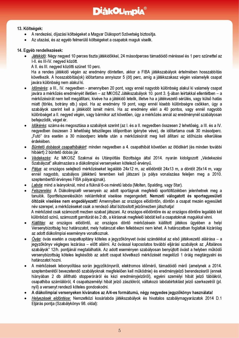 Ha a rendes játékidő végén az eredmény döntetlen, akkor a FIBA játékszabályok értelmében hosszabbítás következik.