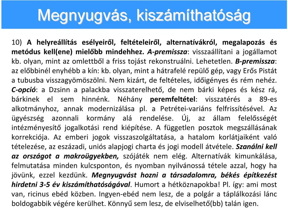 Nem kizárt, de feltételes, időigényes és rém nehéz. C opció: a Dzsinn a palackba visszaterelhető, de nem bárki képes és kész rá, bárkinek el sem hinnénk.