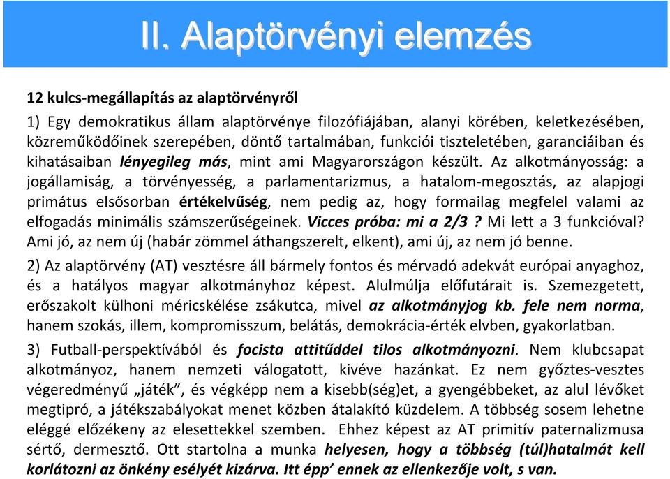 Az alkotmányosság: a jogállamiság, a törvényesség, a parlamentarizmus, a hatalom megosztás, az alapjogi primátus elsősorban értékelvűség, nem pedig az, hogy formailag megfelel valami az elfogadás
