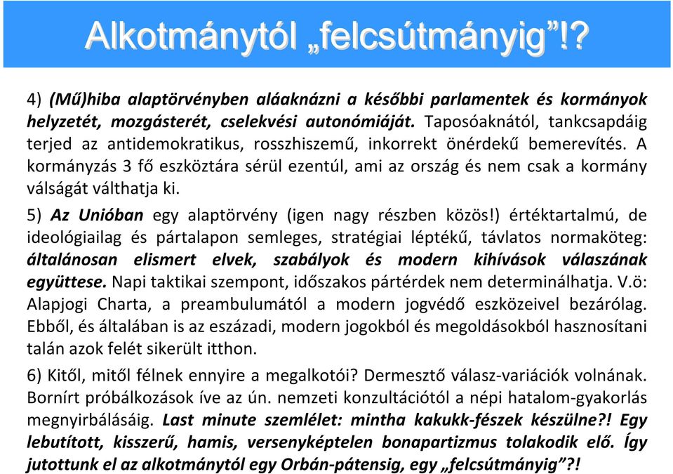 A kormányzás 3 fő eszköztára sérül ezentúl, ami az ország és nem csak a kormány válságát válthatja ki. 5) Az Unióban egy alaptörvény (igen nagy részben közös!