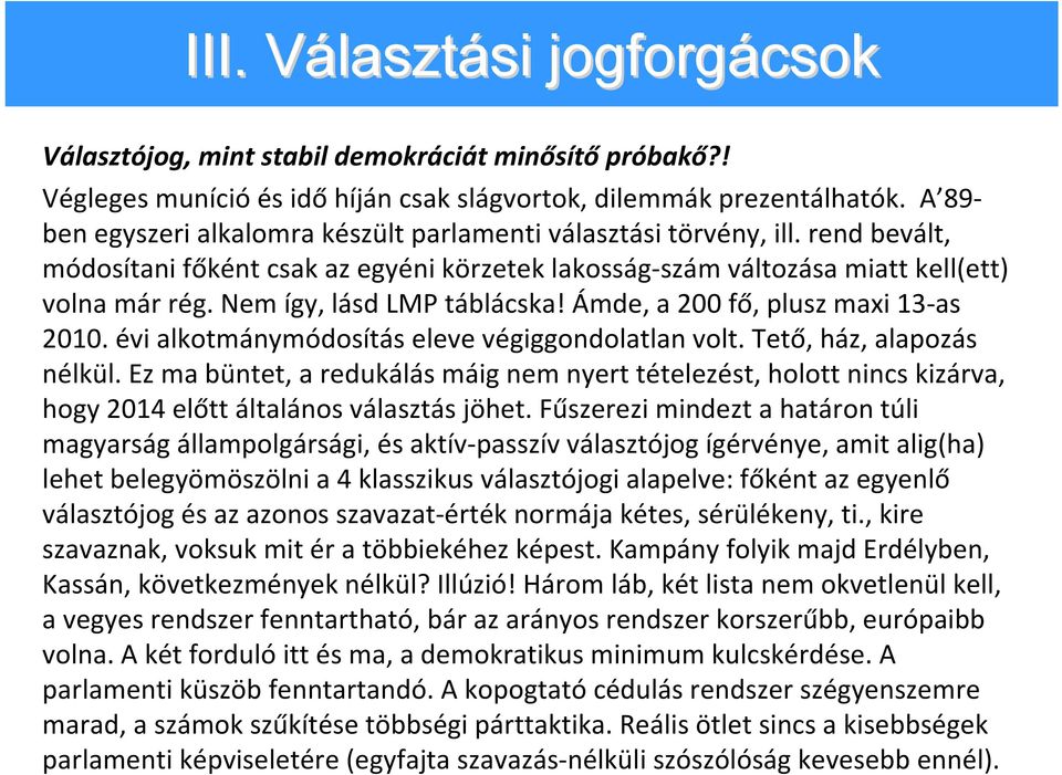 Nem így, lásd LMP táblácska! Ámde, a 200 fő, plusz maxi 13 as 2010. évi alkotmánymódosítás eleve végiggondolatlan volt. Tető, ház, alapozás nélkül.
