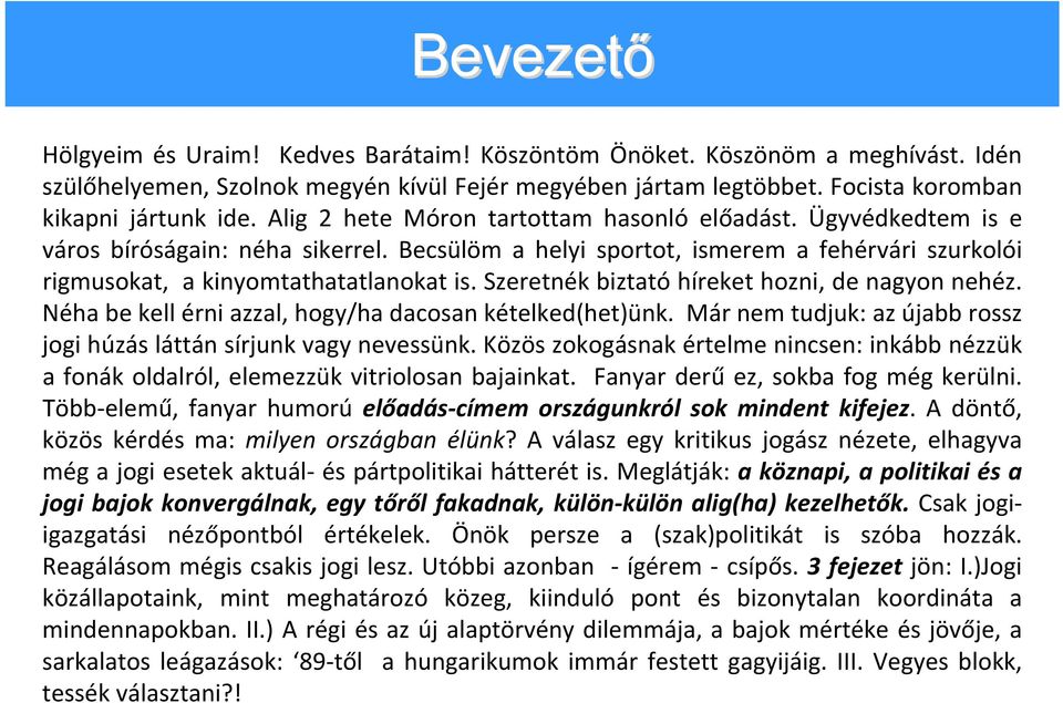 Szeretnék biztató híreket hozni, de nagyon nehéz. Néha be kell érni azzal, hogy/ha dacosan kételked(het)ünk. Már nem tudjuk: az újabb rossz jogi húzás láttán sírjunk vagy nevessünk.