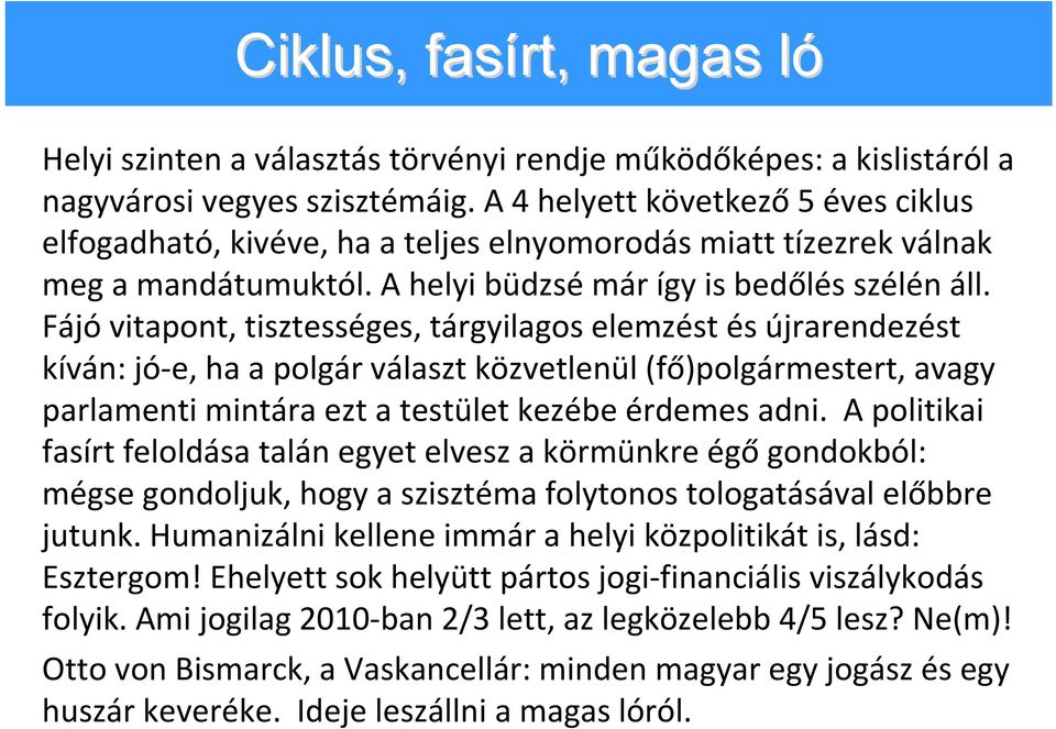 Fájó vitapont, tisztességes, tárgyilagos elemzést és újrarendezést kíván: jó e, ha a polgár választ közvetlenül (fő)polgármestert, avagy parlamenti mintára ezt a testület kezébe érdemes adni.