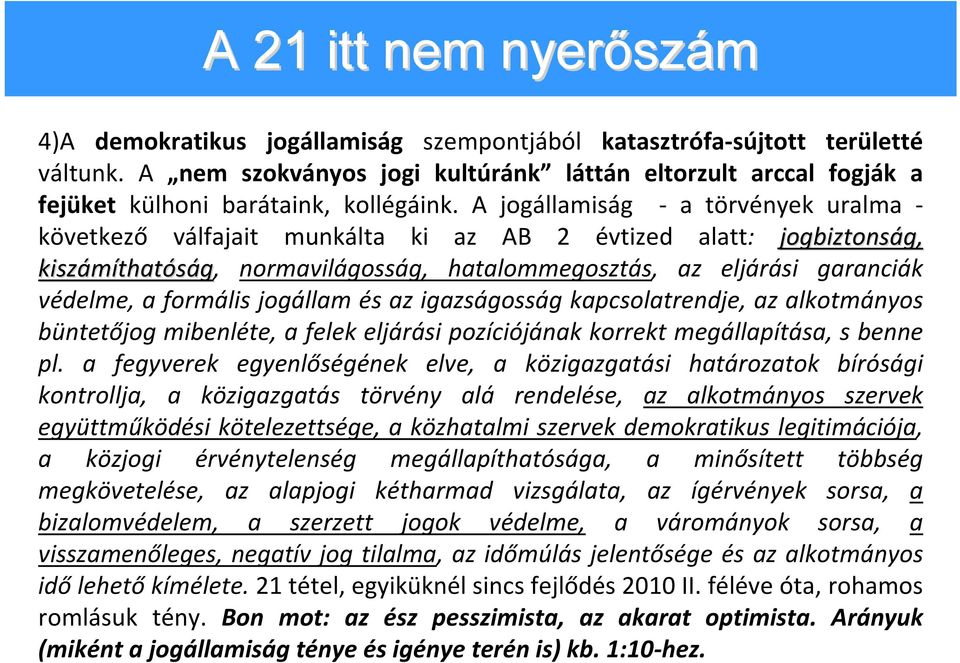 A jogállamiság a törvények uralma következő válfajait munkálta ki az AB 2 évtized alatt: jogbiztonság, g, kiszámíthat thatóság, normavilágosság, hatalommegosztás, az eljárási garanciák védelme, a