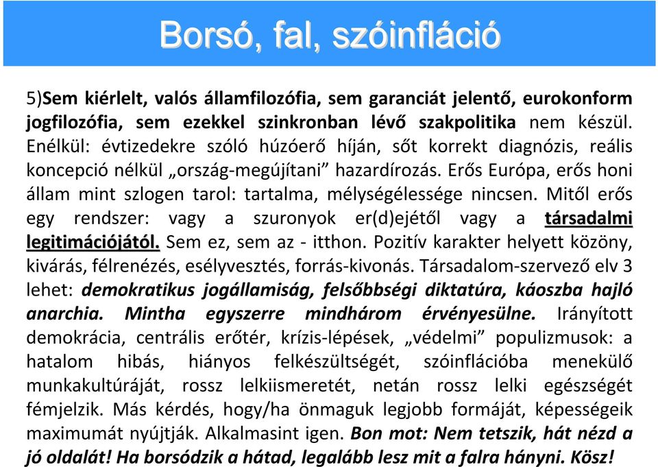 Erős Európa, erős honi állam mint szlogen tarol: tartalma, mélységélessége nincsen. Mitől erős egy rendszer: vagy a szuronyok er(d)ejétől vagy a társadalmi legitimáci ciójától. Sem ez, sem az itthon.
