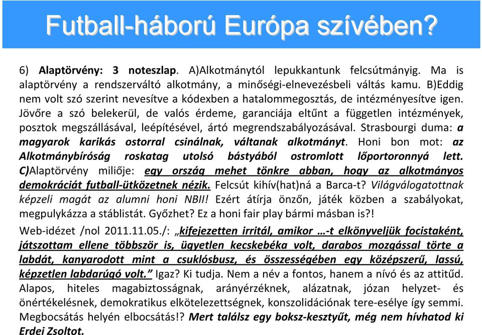 Jövőre a szó belekerül, de valós érdeme, garanciája eltűnt a független intézmények, posztok megszállásával, leépítésével, ártó megrendszabályozásával.