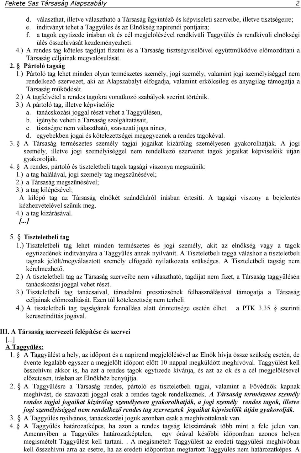 4.) A rendes tag köteles tagdíjat fizetni és a Társaság tisztségviselőivel együttműködve előmozdítani a Társaság céljainak megvalósulását. 2. Pártoló tagság 1.