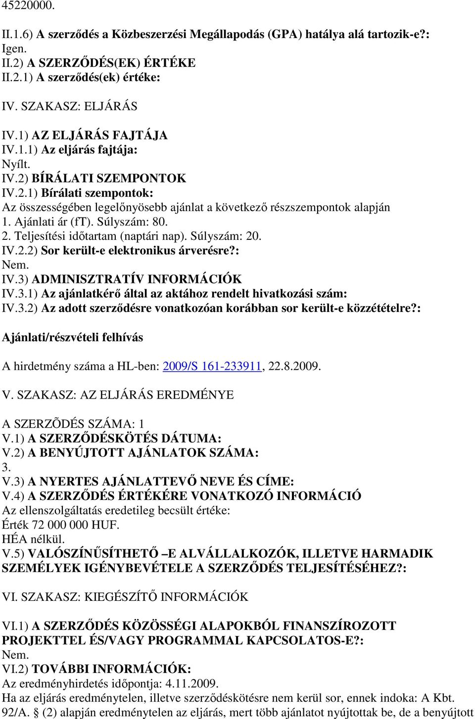 Ajánlati ár (ft). Súlyszám: 80. 2. Teljesítési idıtartam (naptári nap). Súlyszám: 20. IV.2.2) Sor került-e elektronikus árverésre?: IV.3)