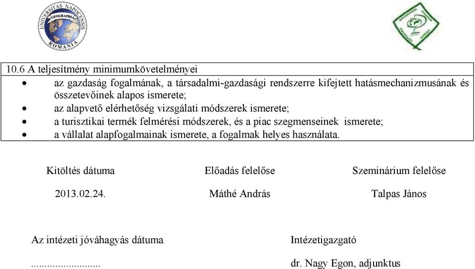 és a piac szegmenseinek ismerete; a vállalat alapfogalmainak ismerete, a fogalmak helyes használata. Kitöltés dátuma 2013.02.24.