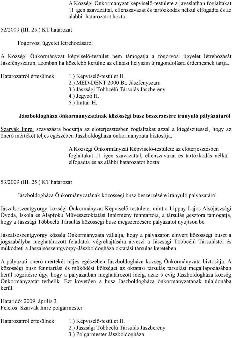 határozatot hozta: A Községi Önkormányzat képviselő-testület nem támogatja a fogorvosi ügyelet létrehozását Jászfényszarun, azonban ha közelebb kerülne az ellátási helyszín újragondolásra érdemesnek