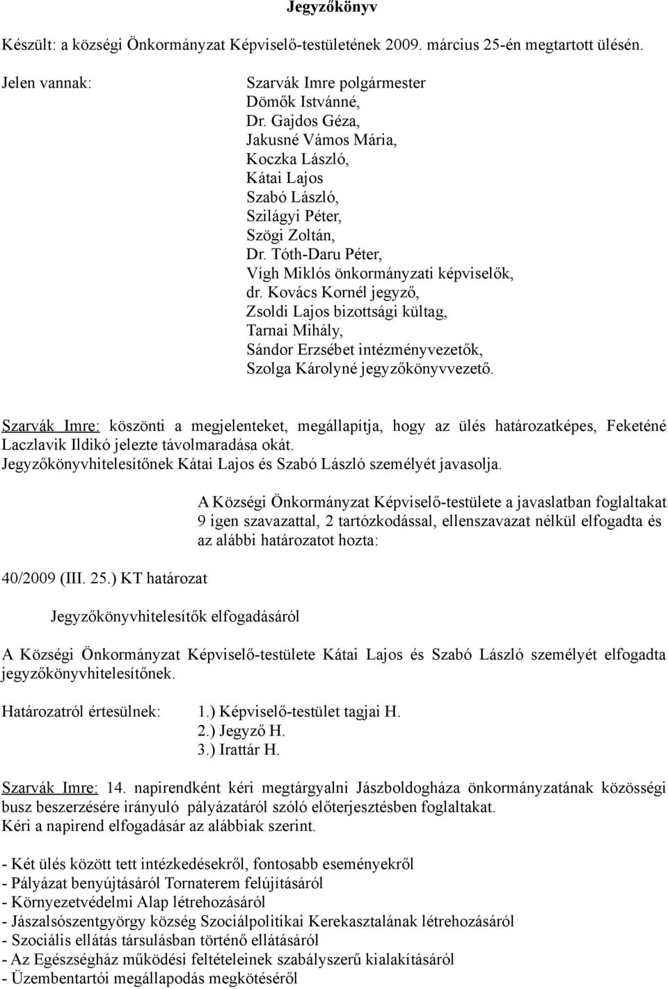 Kovács Kornél jegyző, Zsoldi Lajos bizottsági kültag, Tarnai Mihály, Sándor Erzsébet intézményvezetők, Szolga Károlyné jegyzőkönyvvezető.