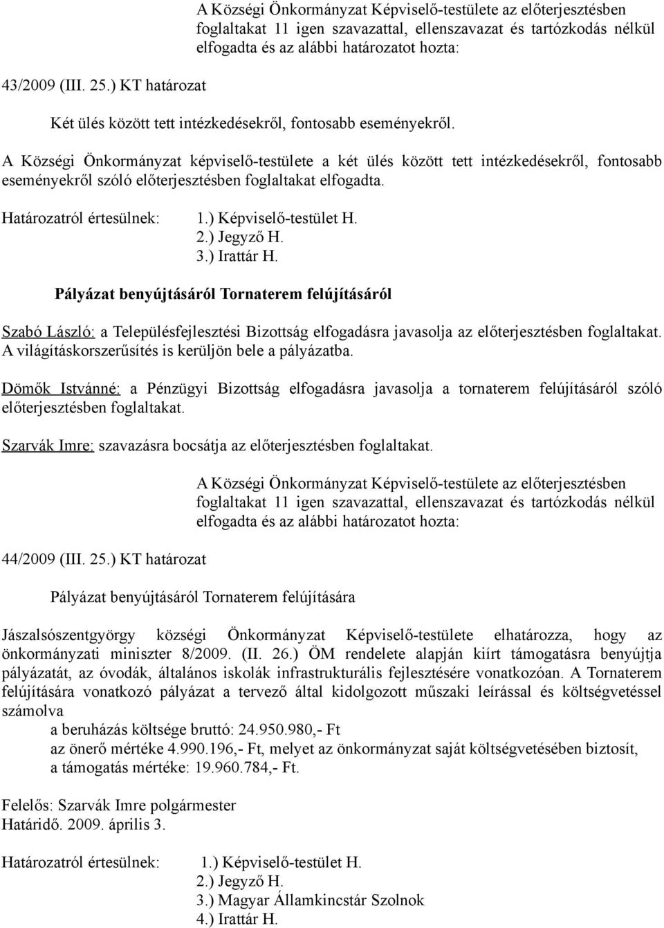 Pályázat benyújtásáról Tornaterem felújításáról Szabó László: a Településfejlesztési Bizottság elfogadásra javasolja az előterjesztésben foglaltakat.
