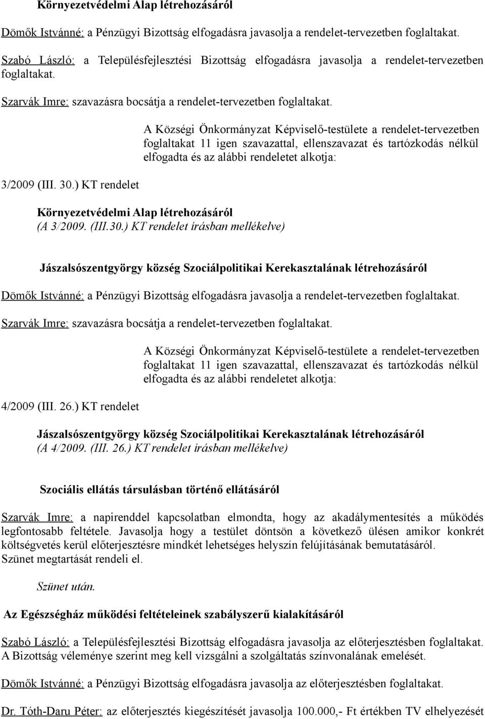 ) KT rendelet A Községi Önkormányzat Képviselő-testülete a rendelet-tervezetben elfogadta és az alábbi rendeletet alkotja: Környezetvédelmi Alap létrehozásáról (A 3/2009. (III.30.