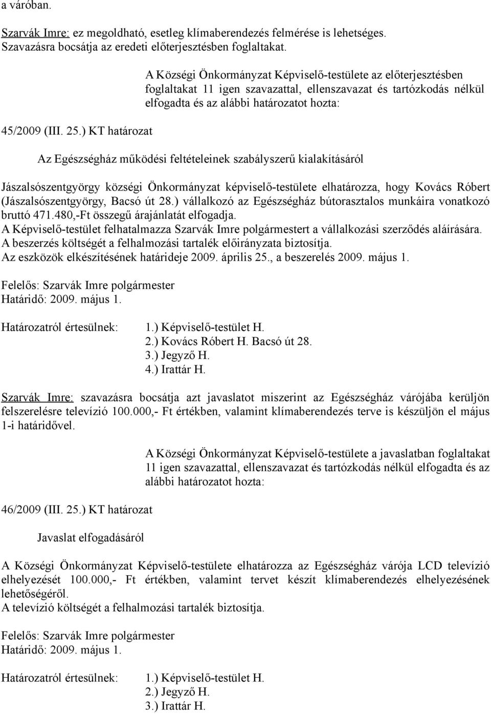 Bacsó út 28.) vállalkozó az Egészségház bútorasztalos munkáira vonatkozó bruttó 471.480,-Ft összegű árajánlatát elfogadja.