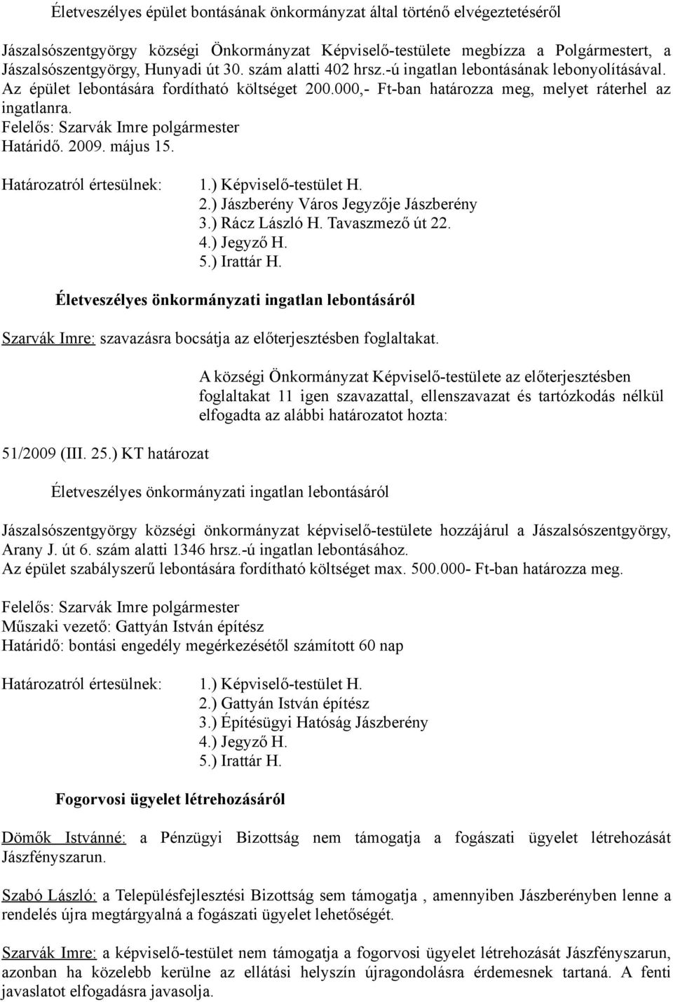 ) Rácz László H. Tavaszmező út 22. 4.) Jegyző H. 5.) Irattár H. Életveszélyes önkormányzati ingatlan lebontásáról Szarvák Imre: szavazásra bocsátja az előterjesztésben foglaltakat. 51/2009 (III. 25.