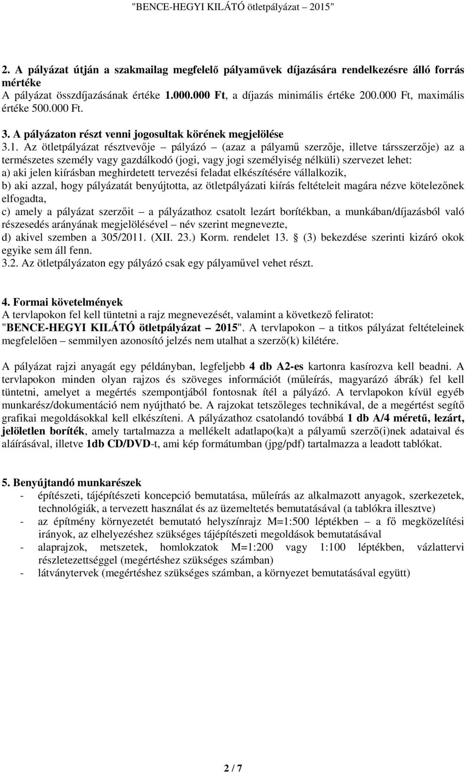 Az ötletpályázat résztvevője pályázó (azaz a pályamű szerzője, illetve társszerzője) az a természetes személy vagy gazdálkodó (jogi, vagy jogi személyiség nélküli) szervezet lehet: a) aki jelen